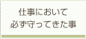 仕事において必ず守ってきた事